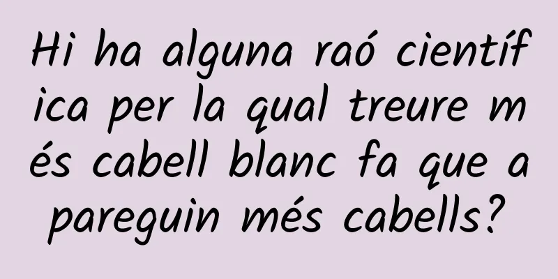 Hi ha alguna raó científica per la qual treure més cabell blanc fa que apareguin més cabells?