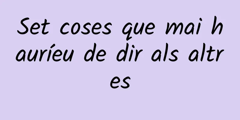 Set coses que mai hauríeu de dir als altres