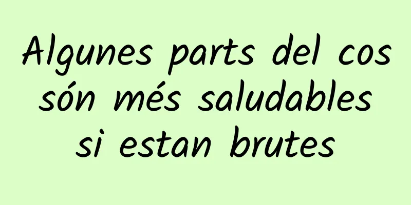Algunes parts del cos són més saludables si estan brutes
