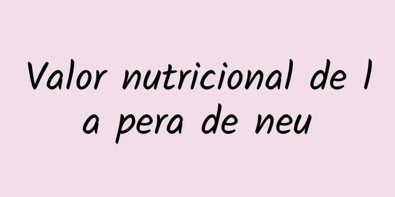 Valor nutricional de la pera de neu