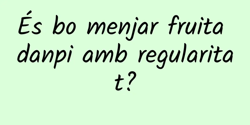 És bo menjar fruita danpi amb regularitat?