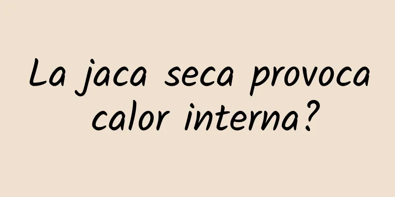 La jaca seca provoca calor interna?