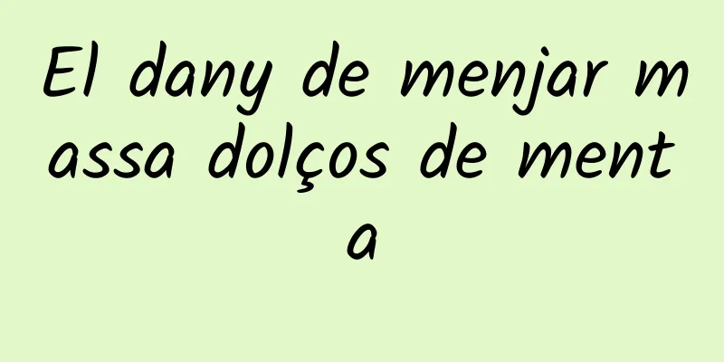 El dany de menjar massa dolços de menta