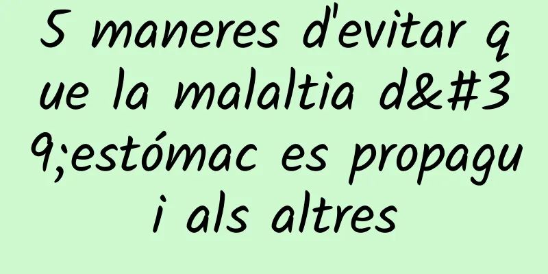 5 maneres d'evitar que la malaltia d'estómac es propagui als altres