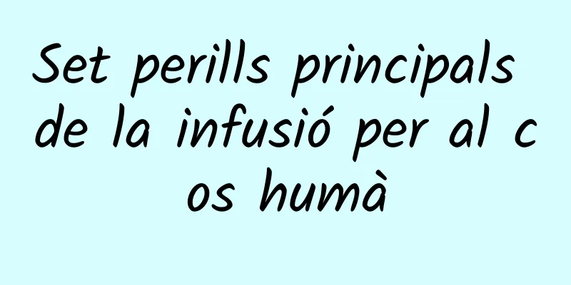 Set perills principals de la infusió per al cos humà