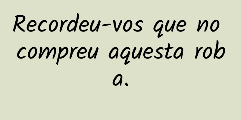 Recordeu-vos que no compreu aquesta roba.