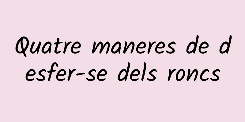 Quatre maneres de desfer-se dels roncs