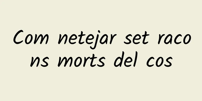 Com netejar set racons morts del cos
