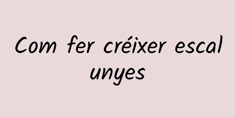 Com fer créixer escalunyes