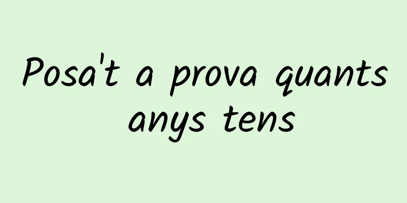 Posa't a prova quants anys tens