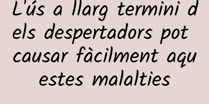 L'ús a llarg termini dels despertadors pot causar fàcilment aquestes malalties