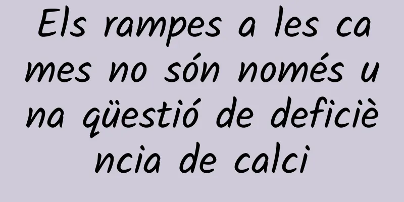 Els rampes a les cames no són només una qüestió de deficiència de calci