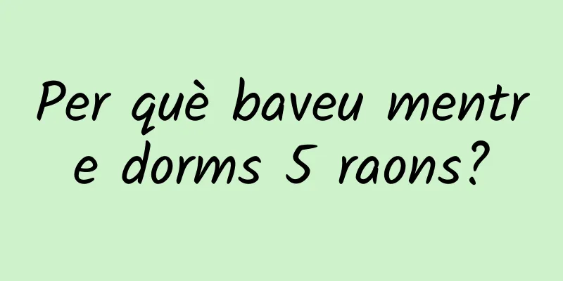Per què baveu mentre dorms 5 raons?