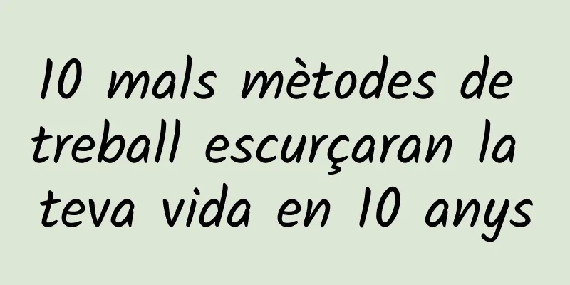 10 mals mètodes de treball escurçaran la teva vida en 10 anys