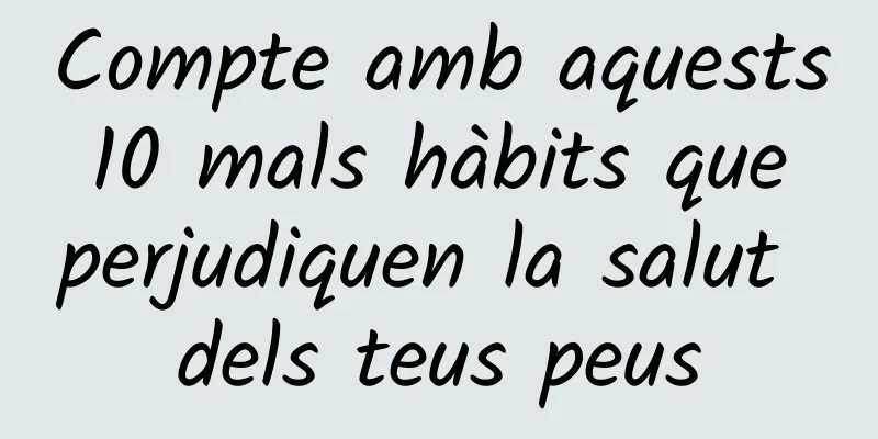 Compte amb aquests 10 mals hàbits que perjudiquen la salut dels teus peus