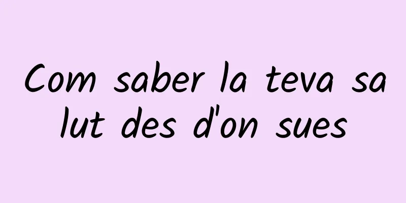 Com saber la teva salut des d'on sues
