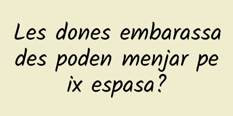 Les dones embarassades poden menjar peix espasa?