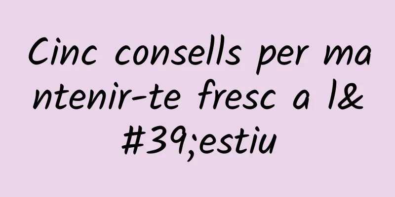 Cinc consells per mantenir-te fresc a l'estiu