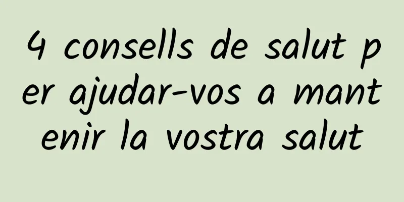 4 consells de salut per ajudar-vos a mantenir la vostra salut