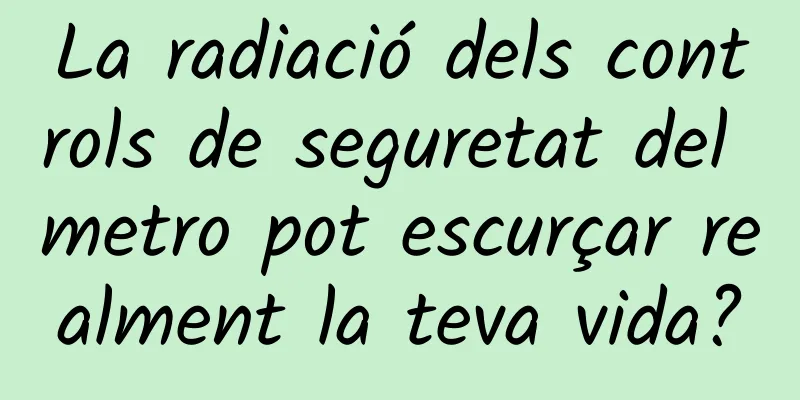 La radiació dels controls de seguretat del metro pot escurçar realment la teva vida?