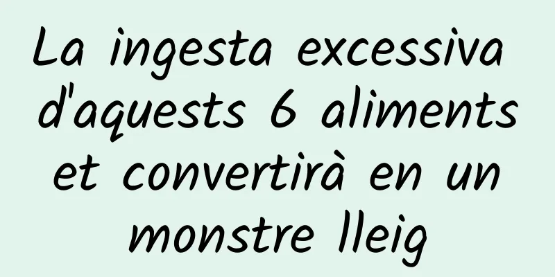 La ingesta excessiva d'aquests 6 aliments et convertirà en un monstre lleig