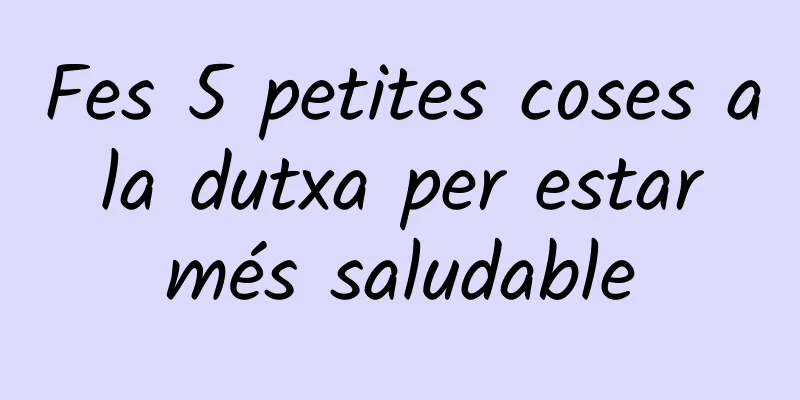 Fes 5 petites coses a la dutxa per estar més saludable