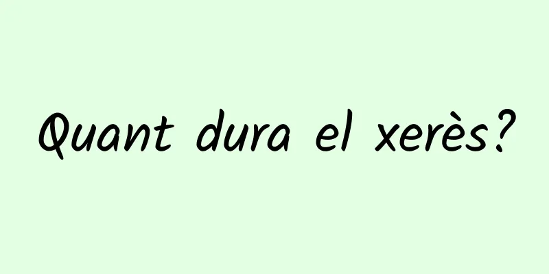 Quant dura el xerès?
