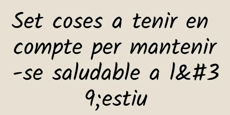 Set coses a tenir en compte per mantenir-se saludable a l'estiu