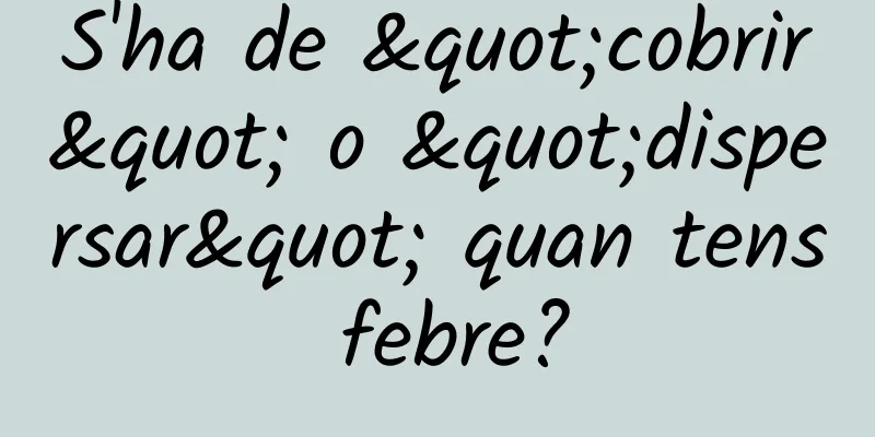 S'ha de "cobrir" o "dispersar" quan tens febre?