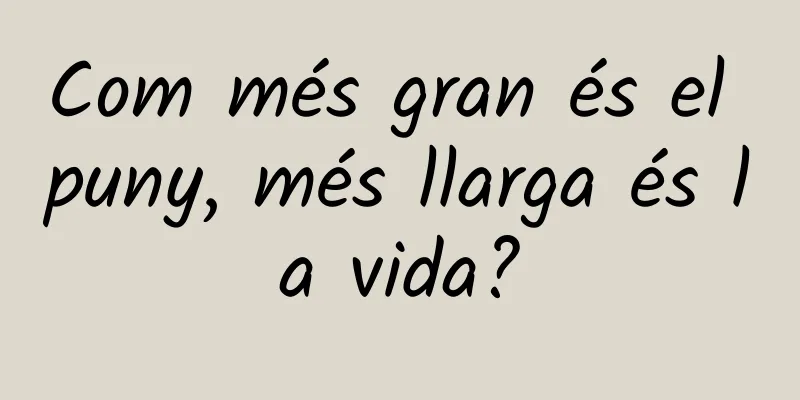 Com més gran és el puny, més llarga és la vida?
