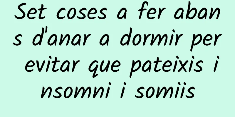 Set coses a fer abans d'anar a dormir per evitar que pateixis insomni i somiis