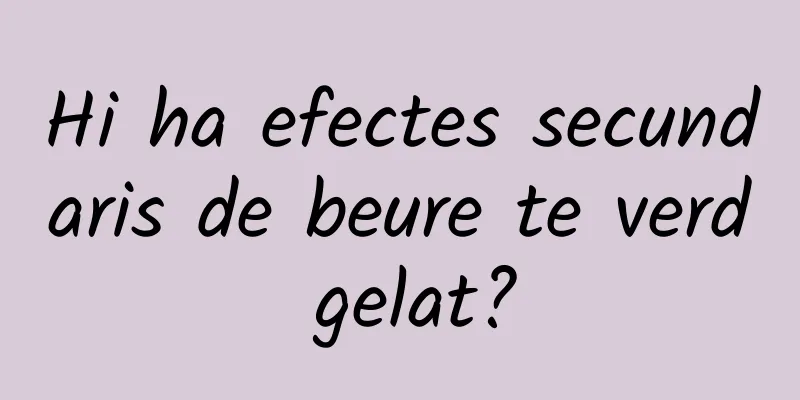 Hi ha efectes secundaris de beure te verd gelat?