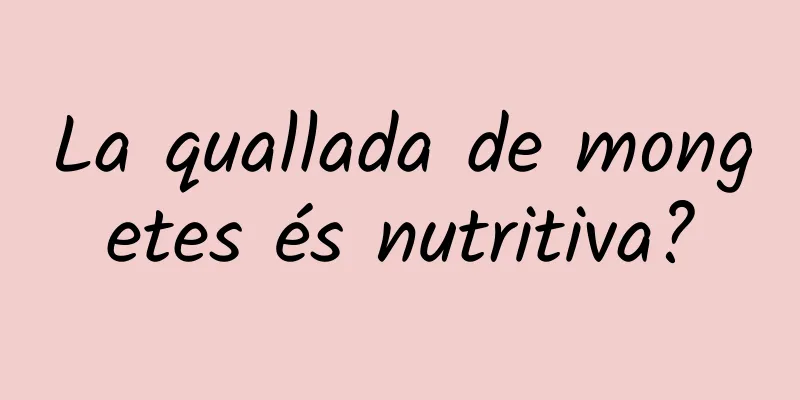 La quallada de mongetes és nutritiva?