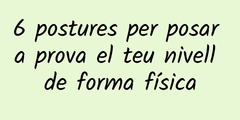 6 postures per posar a prova el teu nivell de forma física