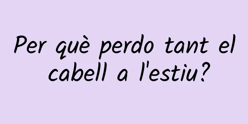 Per què perdo tant el cabell a l'estiu?
