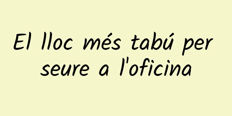 El lloc més tabú per seure a l'oficina
