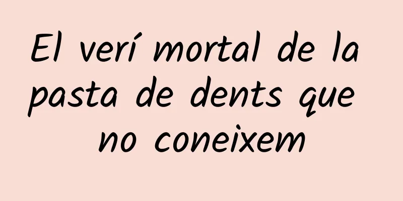 El verí mortal de la pasta de dents que no coneixem
