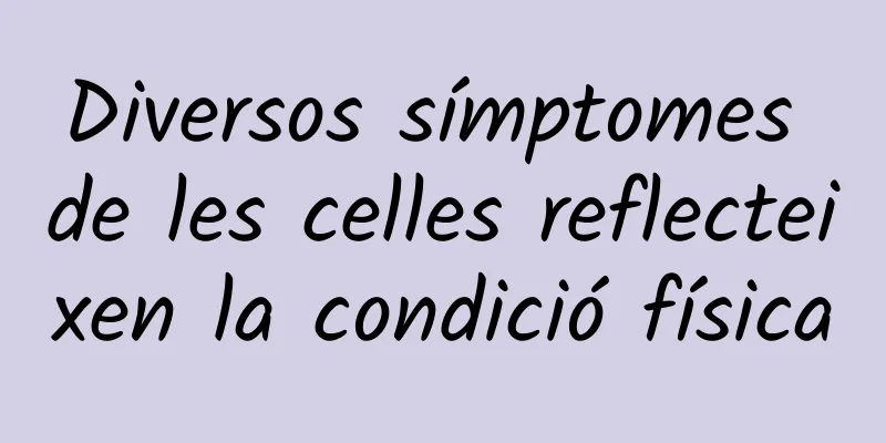 Diversos símptomes de les celles reflecteixen la condició física