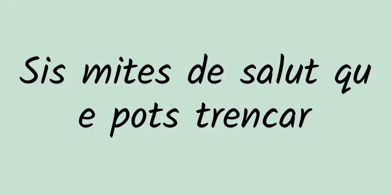 Sis mites de salut que pots trencar