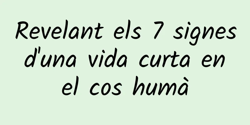 Revelant els 7 signes d'una vida curta en el cos humà