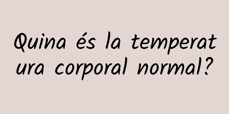 Quina és la temperatura corporal normal?