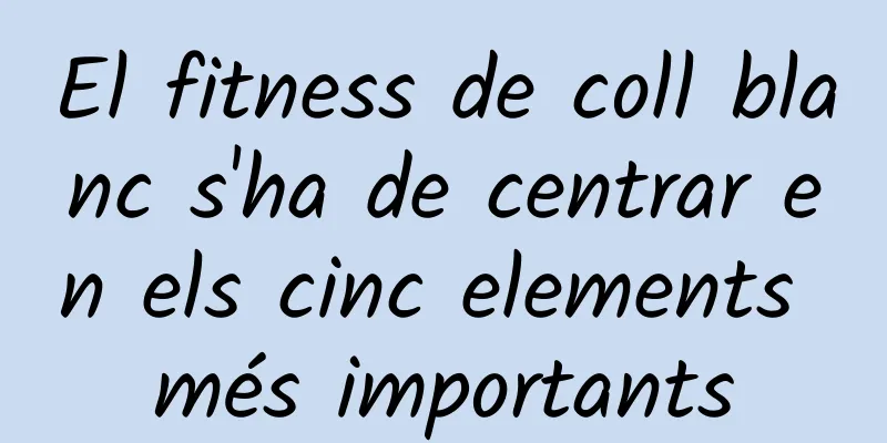 El fitness de coll blanc s'ha de centrar en els cinc elements més importants