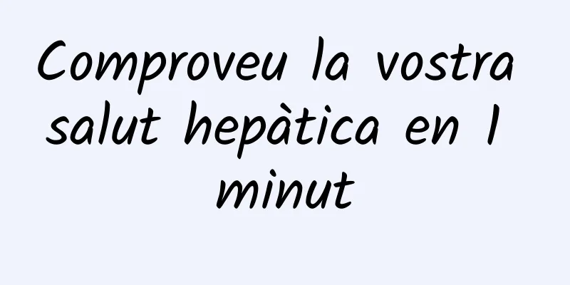 Comproveu la vostra salut hepàtica en 1 minut