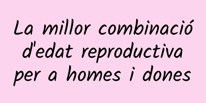 La millor combinació d'edat reproductiva per a homes i dones