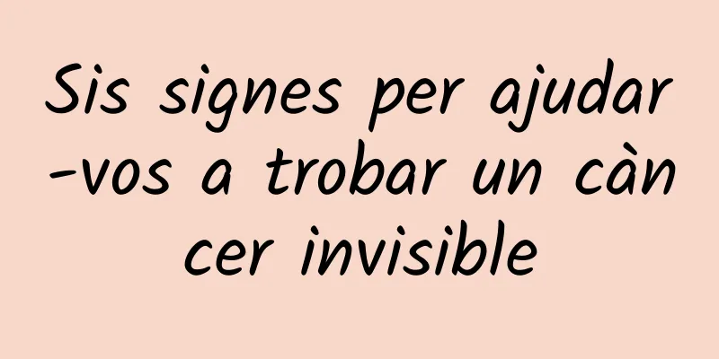 Sis signes per ajudar-vos a trobar un càncer invisible