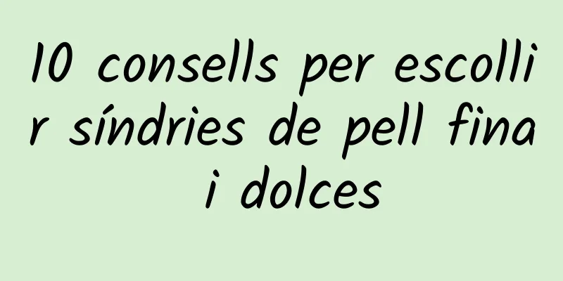 10 consells per escollir síndries de pell fina i dolces