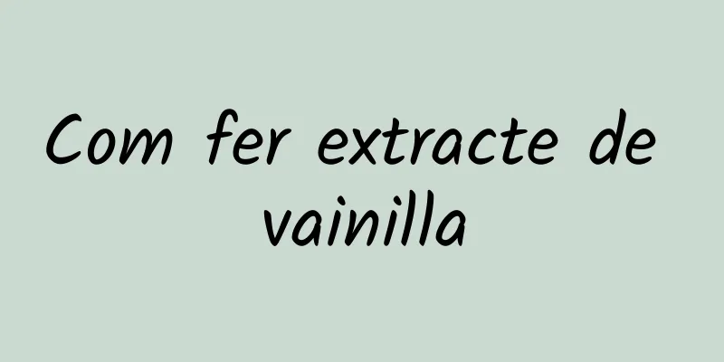 Com fer extracte de vainilla