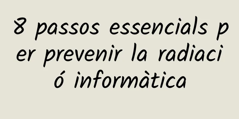 8 passos essencials per prevenir la radiació informàtica