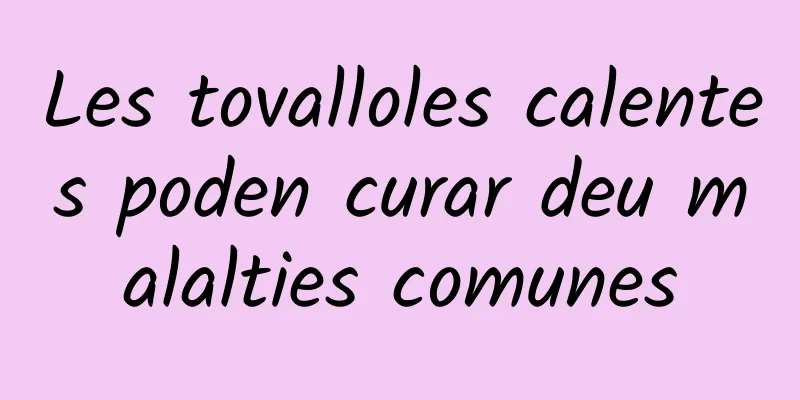 Les tovalloles calentes poden curar deu malalties comunes