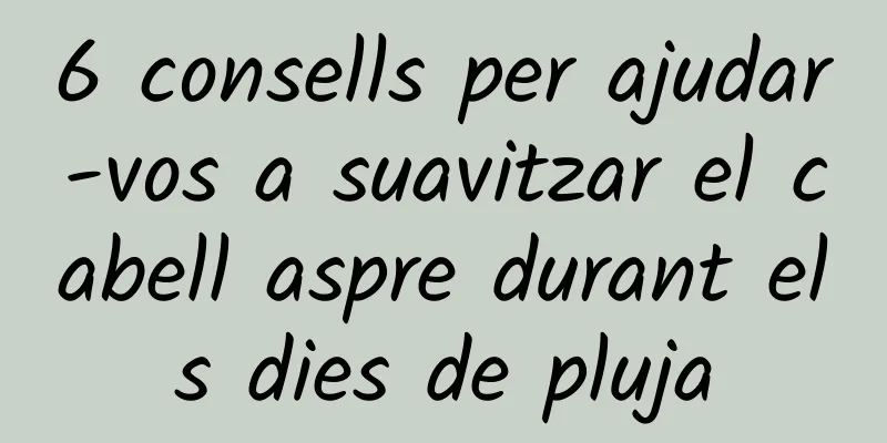 6 consells per ajudar-vos a suavitzar el cabell aspre durant els dies de pluja